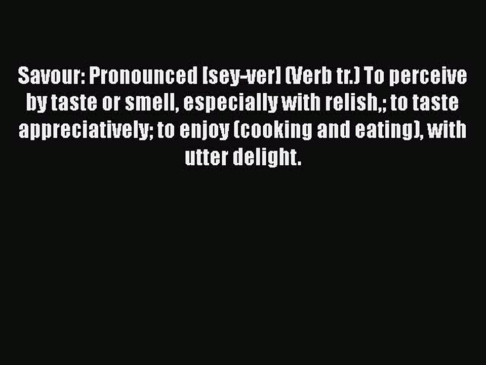 PDF Savour: Pronounced [sey-ver] (Verb tr.) To perceive by taste or smell especially with relish