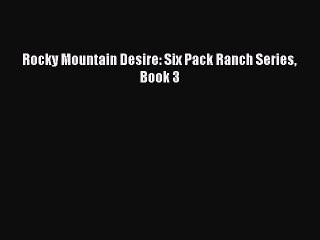 Download Rocky Mountain Desire: Six Pack Ranch Series Book 3 Ebook Online