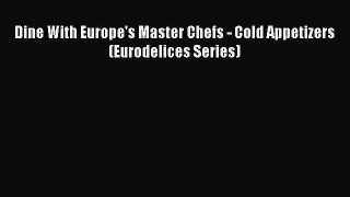 PDF Dine With Europe's Master Chefs - Cold Appetizers (Eurodelices Series) Free Books