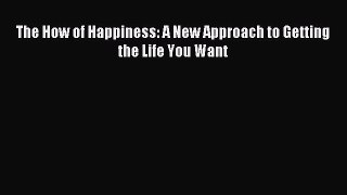 [Download PDF] The How of Happiness: A New Approach to Getting the Life You Want PDF Online