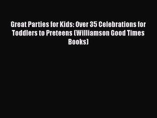 Download Great Parties for Kids: Over 35 Celebrations for Toddlers to Preteens (Williamson