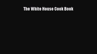 PDF The White House Cook Book  Read Online