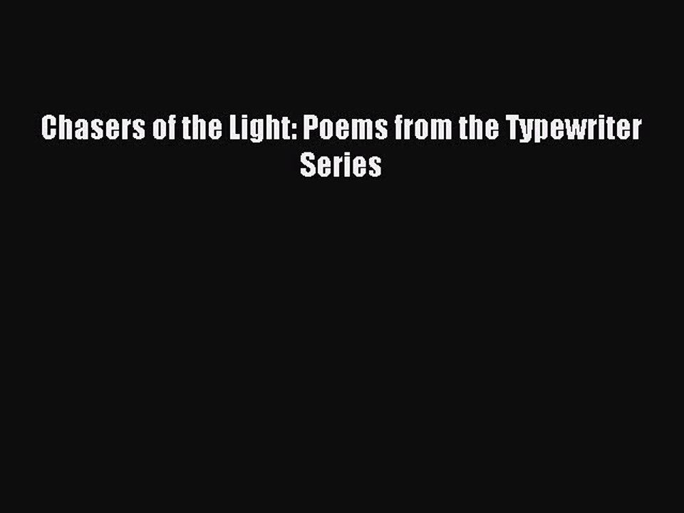 [Download PDF] Chasers of the Light: Poems from the Typewriter Series Read Online