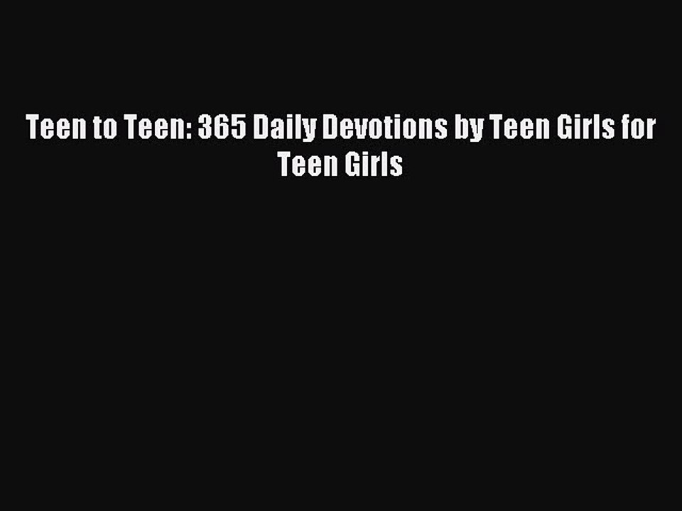 [Download PDF] Teen to Teen: 365 Daily Devotions by Teen Girls for Teen Girls Ebook Online