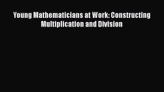 Download Young Mathematicians at Work: Constructing Multiplication and Division Ebook
