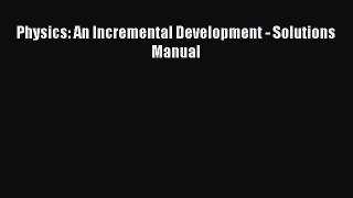 Read Physics: An Incremental Development - Solutions Manual Ebook