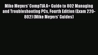 Read Mike Meyers' CompTIA A+ Guide to 802 Managing and Troubleshooting PCs Fourth Edition (Exam