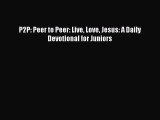 [PDF] P2P: Peer to Peer: Live Love Jesus: A Daily Devotional for Juniors [Read] Online