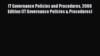 Read IT Governance Policies and Procedures 2008 Edition (IT Governance Policies & Procedures)