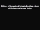 Read Millions of Women Are Waiting to Meet You: A Story of Life Love and Internet Dating Ebook