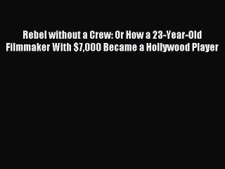 [Download PDF] Rebel without a Crew: Or How a 23-Year-Old Filmmaker With $7000 Became a Hollywood