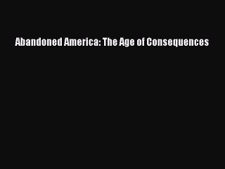 [Download PDF] Abandoned America: The Age of Consequences Ebook Online
