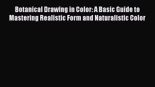 [Download PDF] Botanical Drawing in Color: A Basic Guide to Mastering Realistic Form and Naturalistic