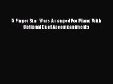 [Download PDF] 5 Finger Star Wars Arranged For Piano With Optional Duet Accompaniments Read