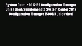 Read System Center 2012 R2 Configuration Manager Unleashed: Supplement to System Center 2012