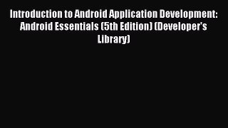 Read Introduction to Android Application Development: Android Essentials (5th Edition) (Developer's