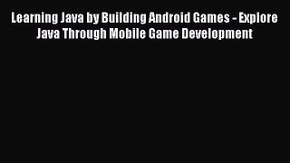Read Learning Java by Building Android Games - Explore Java Through Mobile Game Development