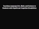 Read Teaching Language Arts Math and Science to Students with Significant Cognitive Disabilities