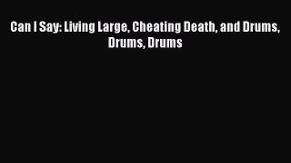 [Download PDF] Can I Say: Living Large Cheating Death and Drums Drums Drums Ebook Online