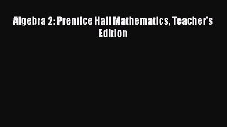 Download Algebra 2: Prentice Hall Mathematics Teacher's Edition Ebook