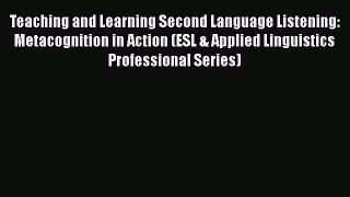 Download Teaching and Learning Second Language Listening: Metacognition in Action (ESL & Applied