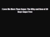 Read ‪I Love Me More Than Sugar: The Why and How of 30 Days Sugar Free‬ PDF Online