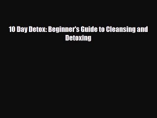 Download ‪10 Day Detox: Beginner's Guide to Cleansing and Detoxing‬ PDF Free