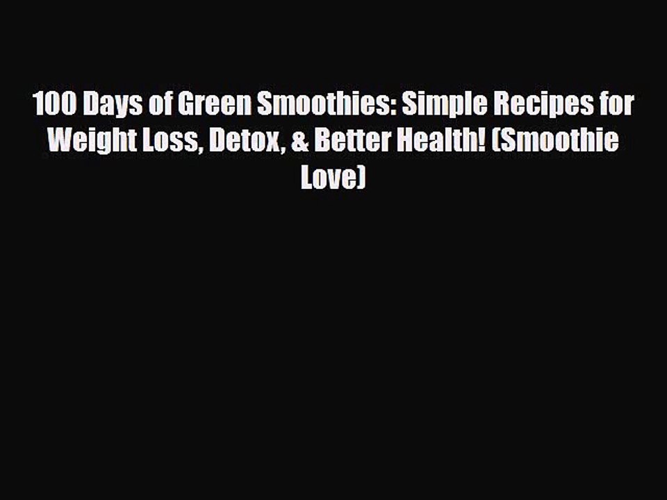 Read ‪100 Days of Green Smoothies: Simple Recipes for Weight Loss Detox & Better Health! (Smoothie‬