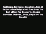 Read ‪Tea Cleanse: Tea Cleanse Smoothies & Teas: 50 Recipes to Lose Weight & Look Great: Detox