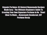 Read ‪Organic Perfume: 45 Natural Homemade Recipes Made Easy - The Ultimate Beginners Guide