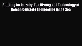 Read Building for Eternity: The History and Technology of Roman Concrete Engineering in the