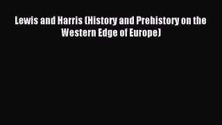Read Lewis and Harris (History and Prehistory on the Western Edge of Europe) Ebook Free