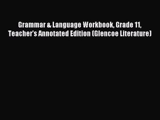 Download Grammar & Language Workbook Grade 11 Teacher's Annotated Edition (Glencoe Literature)