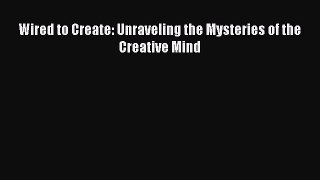 Download Wired to Create: Unraveling the Mysteries of the Creative Mind PDF Free