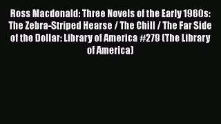 Read Ross Macdonald: Three Novels of the Early 1960s: The Zebra-Striped Hearse / The Chill
