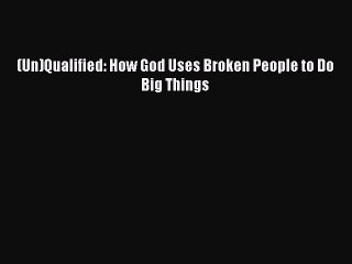 Read (Un)Qualified: How God Uses Broken People to Do Big Things Ebook Free