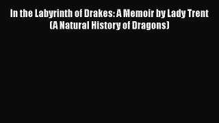 Read In the Labyrinth of Drakes: A Memoir by Lady Trent (A Natural History of Dragons) Ebook