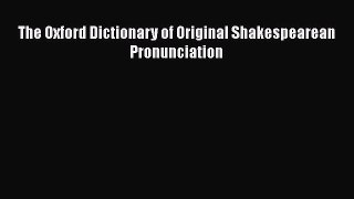 Read The Oxford Dictionary of Original Shakespearean Pronunciation Ebook Free