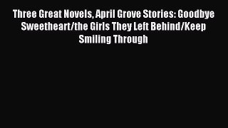 Read Three Great Novels April Grove Stories: Goodbye Sweetheart/the Girls They Left Behind/Keep