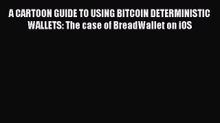 Read A CARTOON GUIDE TO USING BITCOIN DETERMINISTIC WALLETS: The case of BreadWallet on iOS