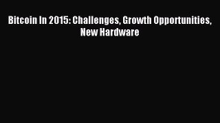 Read Bitcoin In 2015: Challenges Growth Opportunities New Hardware Ebook Free