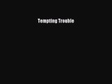 Read Tempting Trouble Ebook Online