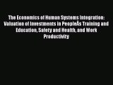 Download The Economics of Human Systems Integration: Valuation of Investments in PeopleÂs Training