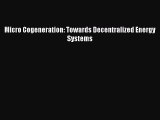 Download Micro Cogeneration: Towards Decentralized Energy Systems  Read Online