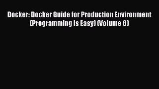 Read Docker: Docker Guide for Production Environment (Programming is Easy) (Volume 8) Ebook