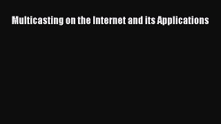 Download Multicasting on the Internet and its Applications PDF Free