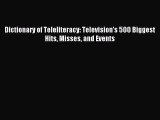 Read Dictionary of Teleliteracy: Television's 500 Biggest Hits Misses and Events Ebook Free