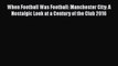 [PDF] When Football Was Football: Manchester City: A Nostalgic Look at a Century of the Club