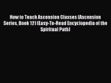 Read How to Teach Ascension Classes (Ascension Series Book 12) (Easy-To-Read Encyclopedia of