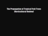 Download The Propagation of Tropical Fruit Trees (Horticultural Review) Ebook Online
